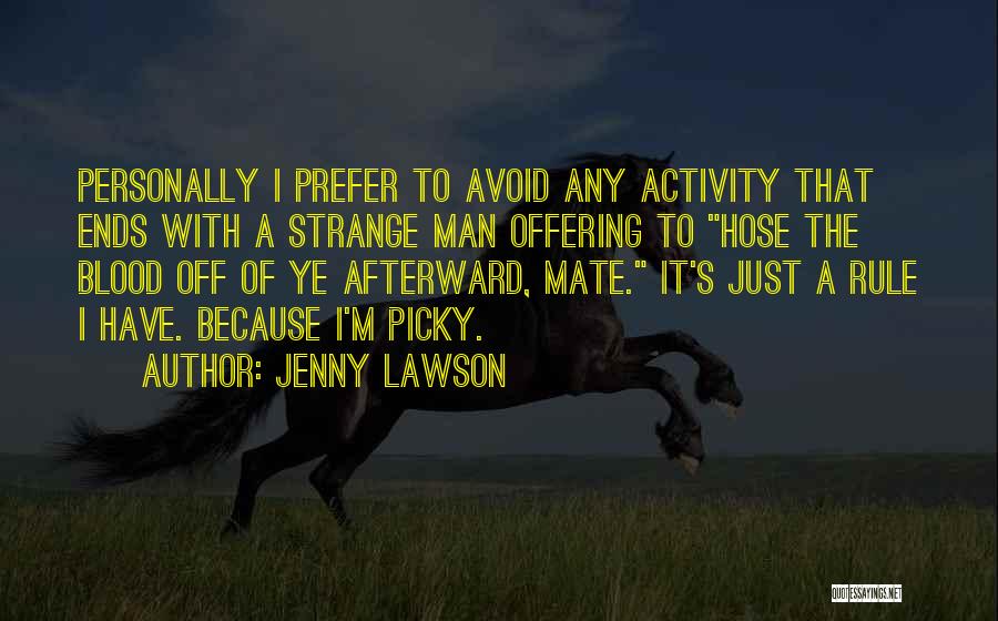 Jenny Lawson Quotes: Personally I Prefer To Avoid Any Activity That Ends With A Strange Man Offering To Hose The Blood Off Of