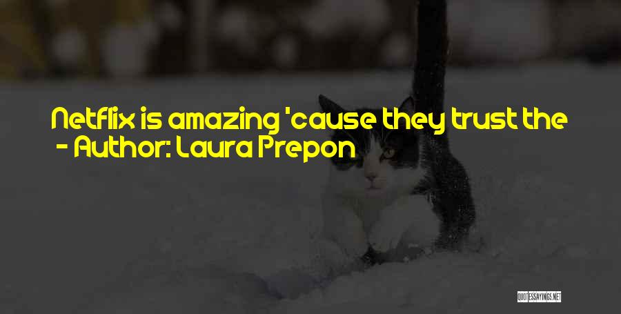 Laura Prepon Quotes: Netflix Is Amazing 'cause They Trust The Creator To Do Their Job, And They Trust Us To Do Our Job.