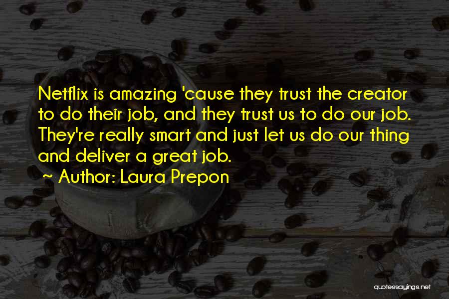 Laura Prepon Quotes: Netflix Is Amazing 'cause They Trust The Creator To Do Their Job, And They Trust Us To Do Our Job.