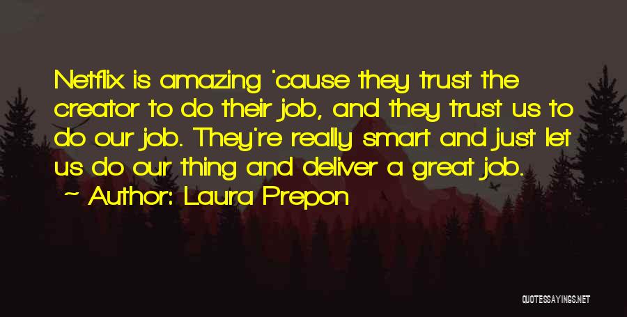 Laura Prepon Quotes: Netflix Is Amazing 'cause They Trust The Creator To Do Their Job, And They Trust Us To Do Our Job.