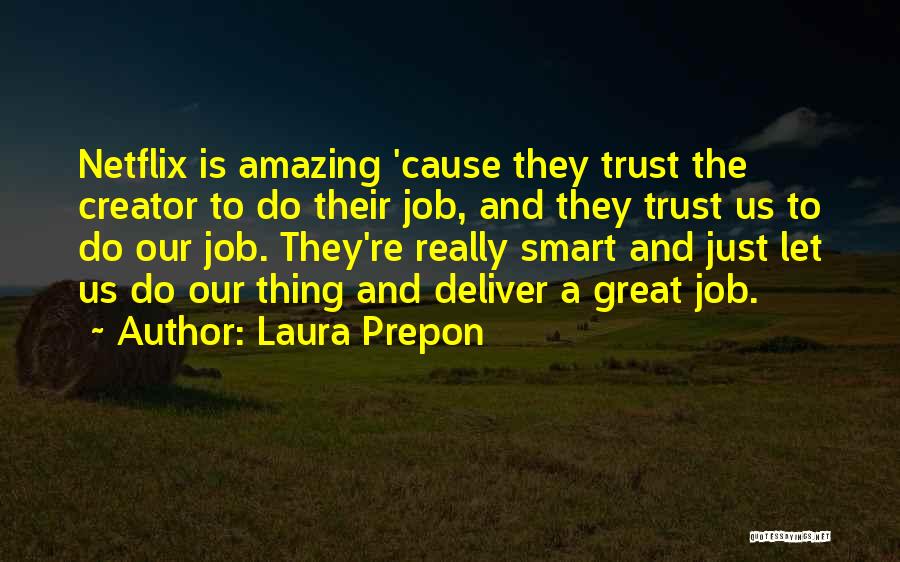 Laura Prepon Quotes: Netflix Is Amazing 'cause They Trust The Creator To Do Their Job, And They Trust Us To Do Our Job.