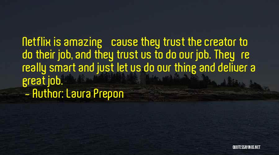 Laura Prepon Quotes: Netflix Is Amazing 'cause They Trust The Creator To Do Their Job, And They Trust Us To Do Our Job.