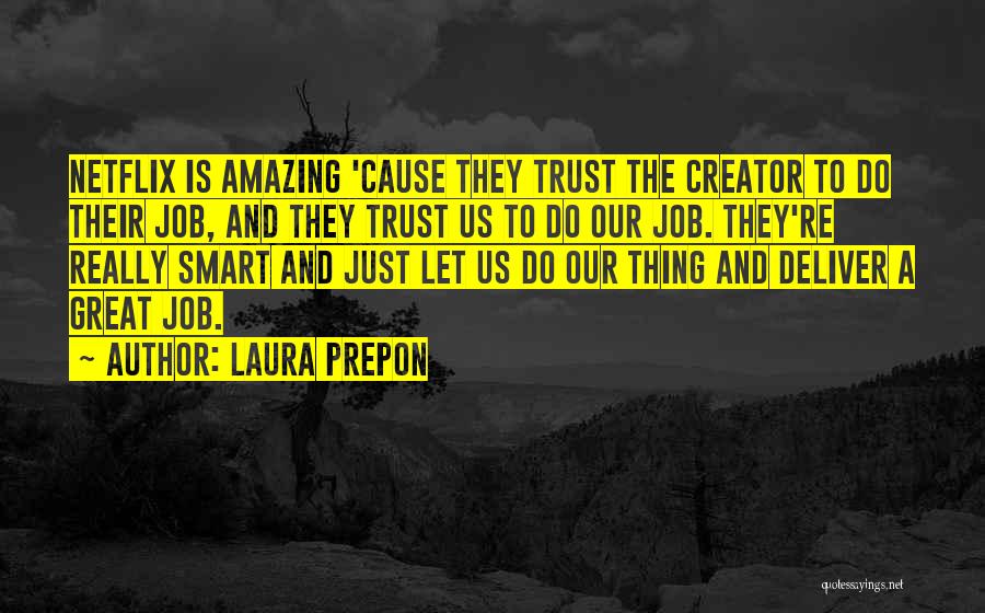 Laura Prepon Quotes: Netflix Is Amazing 'cause They Trust The Creator To Do Their Job, And They Trust Us To Do Our Job.