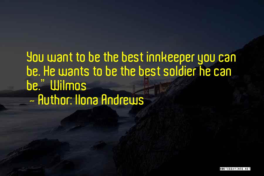 Ilona Andrews Quotes: You Want To Be The Best Innkeeper You Can Be. He Wants To Be The Best Soldier He Can Be.