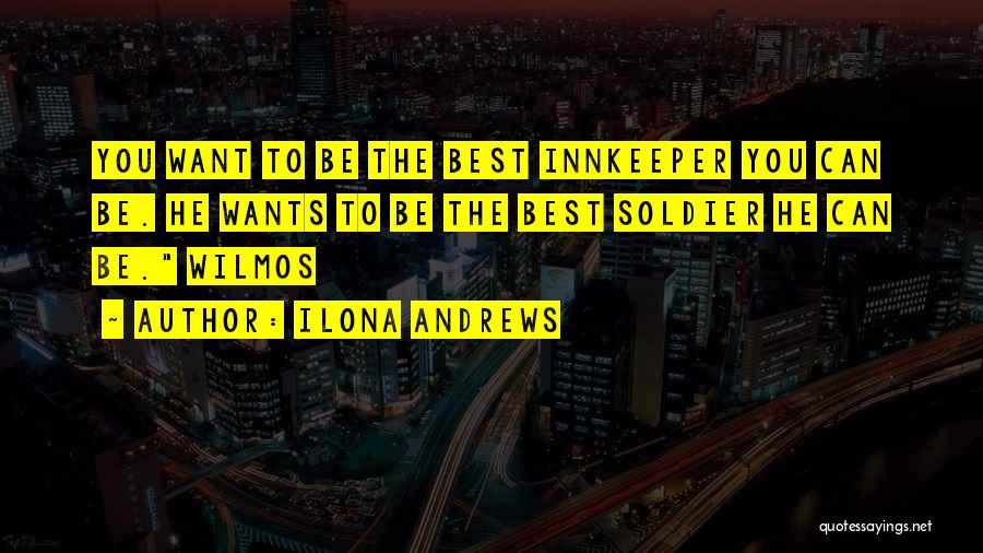 Ilona Andrews Quotes: You Want To Be The Best Innkeeper You Can Be. He Wants To Be The Best Soldier He Can Be.