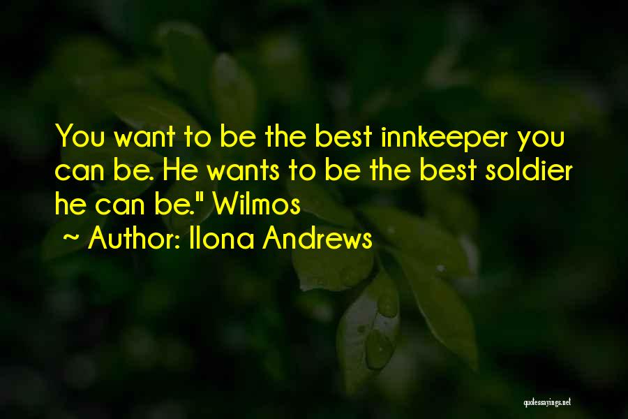 Ilona Andrews Quotes: You Want To Be The Best Innkeeper You Can Be. He Wants To Be The Best Soldier He Can Be.