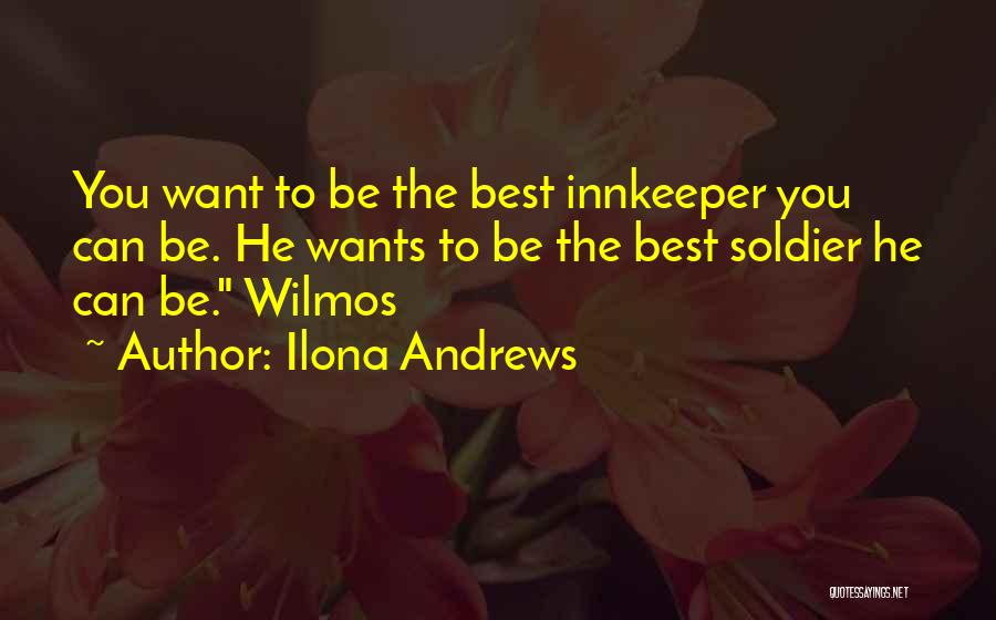 Ilona Andrews Quotes: You Want To Be The Best Innkeeper You Can Be. He Wants To Be The Best Soldier He Can Be.
