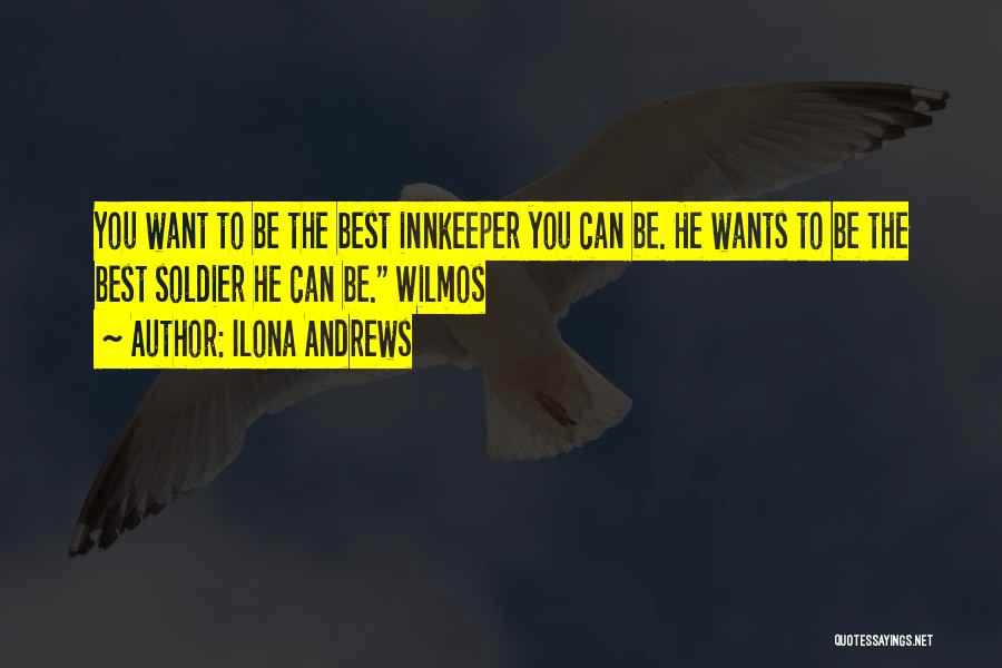 Ilona Andrews Quotes: You Want To Be The Best Innkeeper You Can Be. He Wants To Be The Best Soldier He Can Be.