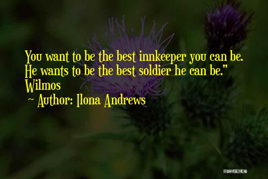 Ilona Andrews Quotes: You Want To Be The Best Innkeeper You Can Be. He Wants To Be The Best Soldier He Can Be.