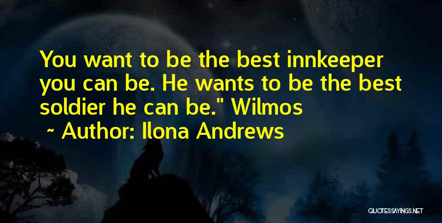 Ilona Andrews Quotes: You Want To Be The Best Innkeeper You Can Be. He Wants To Be The Best Soldier He Can Be.