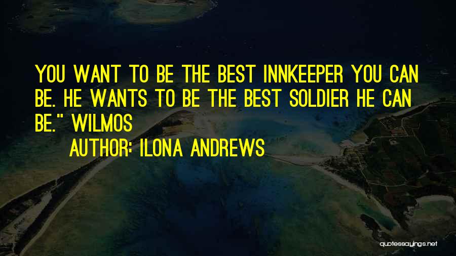 Ilona Andrews Quotes: You Want To Be The Best Innkeeper You Can Be. He Wants To Be The Best Soldier He Can Be.