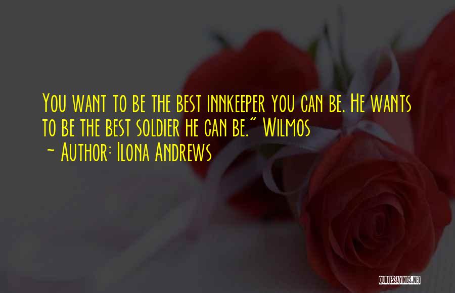 Ilona Andrews Quotes: You Want To Be The Best Innkeeper You Can Be. He Wants To Be The Best Soldier He Can Be.