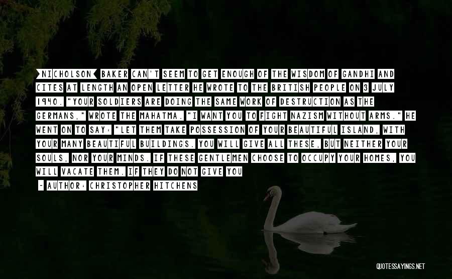 Christopher Hitchens Quotes: [nicholson] Baker Can't Seem To Get Enough Of The Wisdom Of Gandhi And Cites At Length An Open Letter He