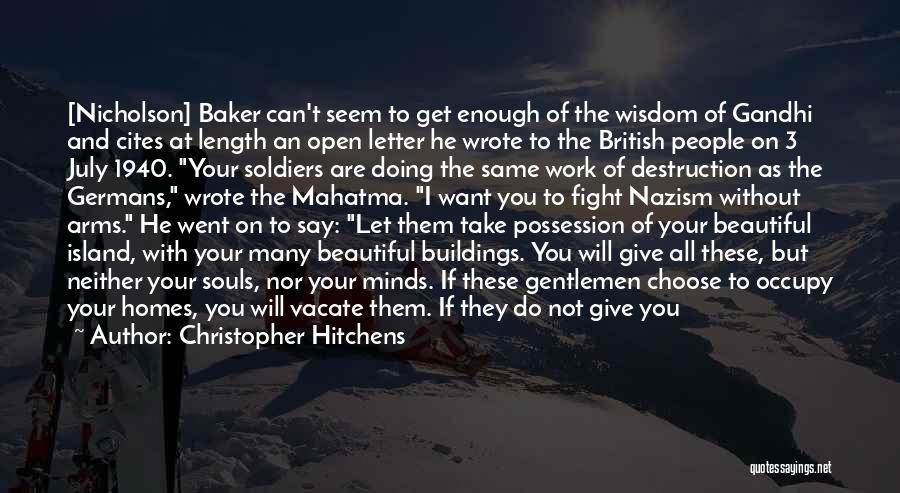 Christopher Hitchens Quotes: [nicholson] Baker Can't Seem To Get Enough Of The Wisdom Of Gandhi And Cites At Length An Open Letter He