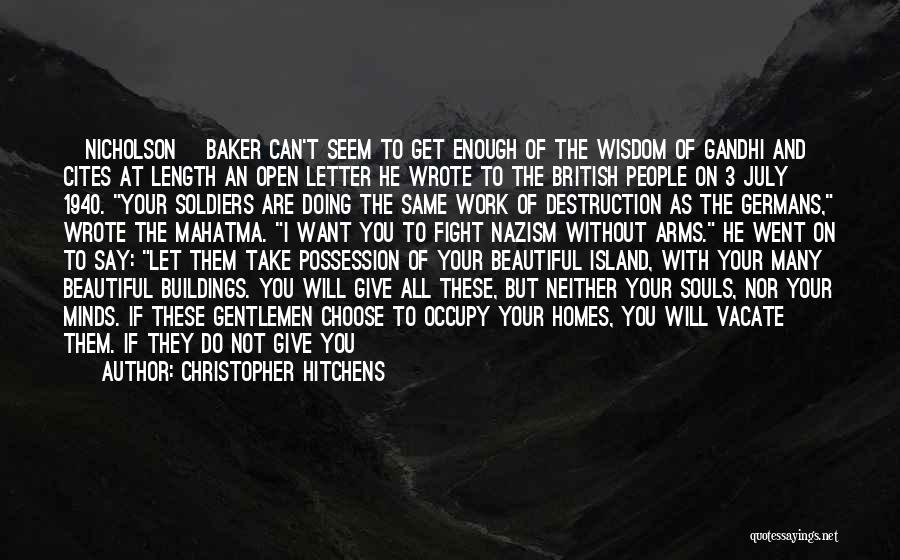 Christopher Hitchens Quotes: [nicholson] Baker Can't Seem To Get Enough Of The Wisdom Of Gandhi And Cites At Length An Open Letter He