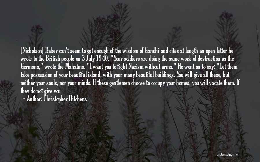 Christopher Hitchens Quotes: [nicholson] Baker Can't Seem To Get Enough Of The Wisdom Of Gandhi And Cites At Length An Open Letter He