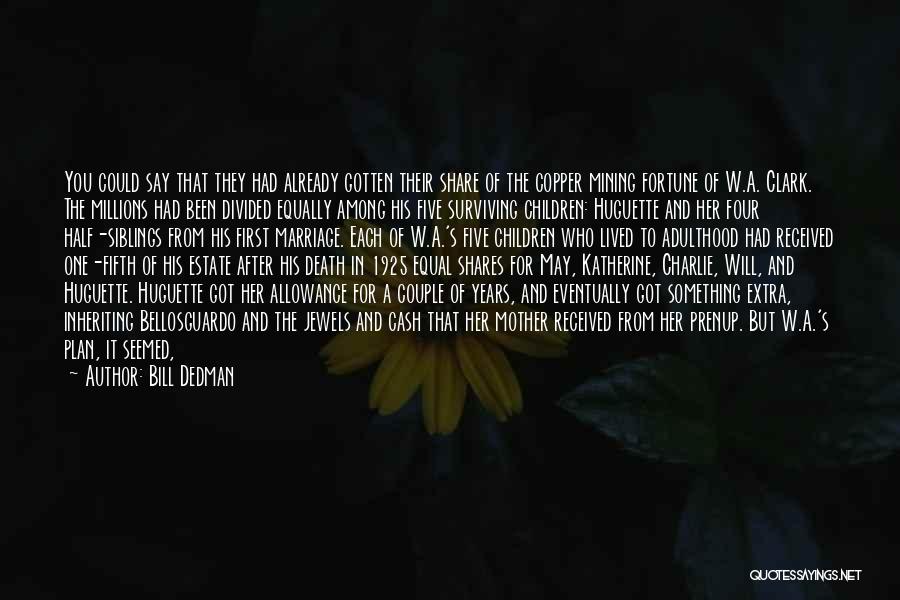 Bill Dedman Quotes: You Could Say That They Had Already Gotten Their Share Of The Copper Mining Fortune Of W.a. Clark. The Millions
