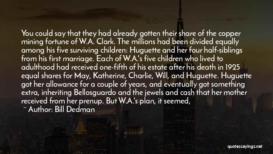 Bill Dedman Quotes: You Could Say That They Had Already Gotten Their Share Of The Copper Mining Fortune Of W.a. Clark. The Millions