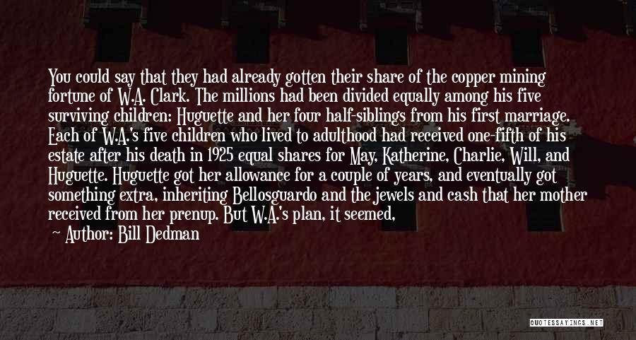 Bill Dedman Quotes: You Could Say That They Had Already Gotten Their Share Of The Copper Mining Fortune Of W.a. Clark. The Millions