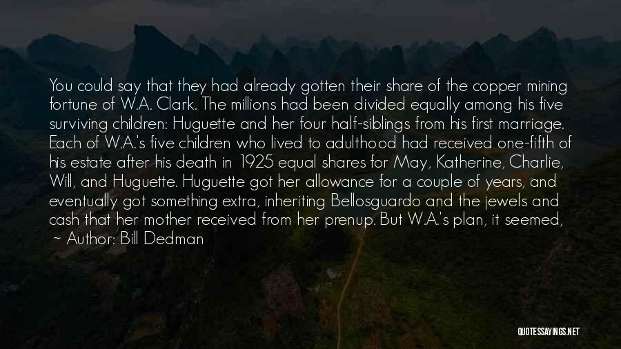 Bill Dedman Quotes: You Could Say That They Had Already Gotten Their Share Of The Copper Mining Fortune Of W.a. Clark. The Millions