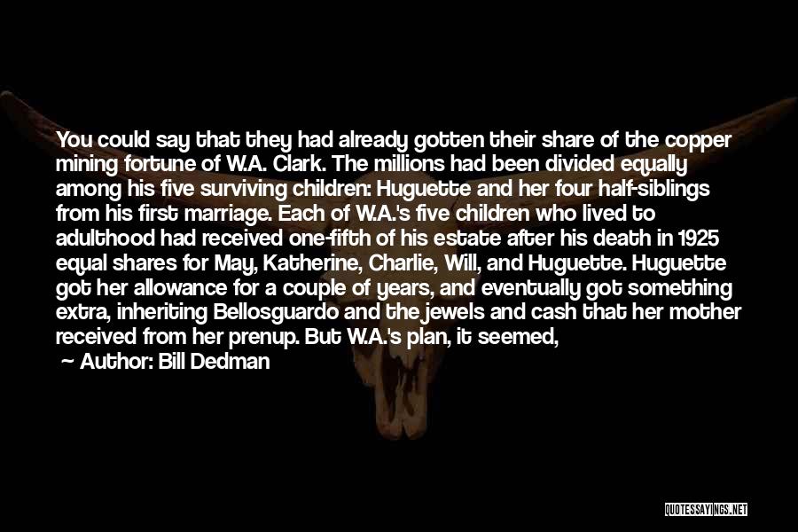 Bill Dedman Quotes: You Could Say That They Had Already Gotten Their Share Of The Copper Mining Fortune Of W.a. Clark. The Millions