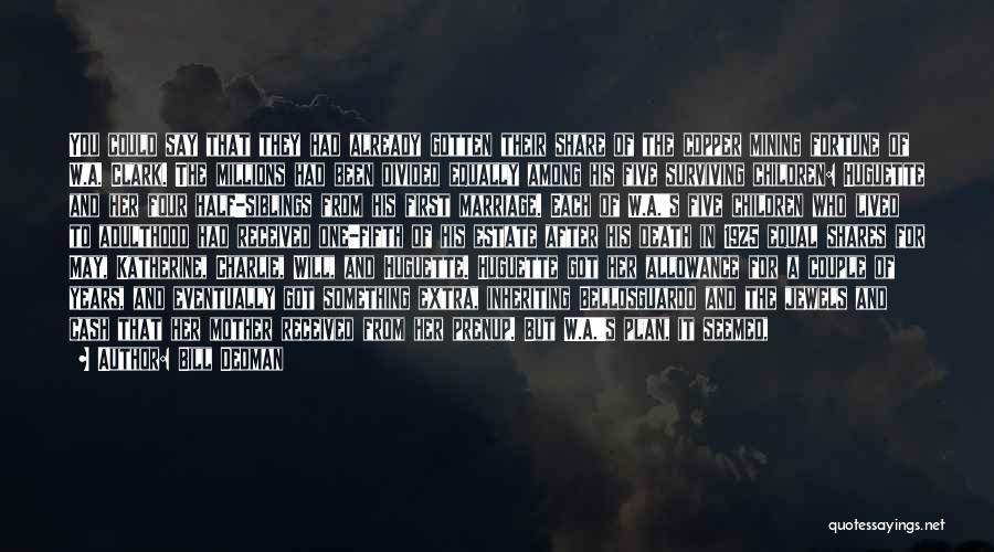 Bill Dedman Quotes: You Could Say That They Had Already Gotten Their Share Of The Copper Mining Fortune Of W.a. Clark. The Millions