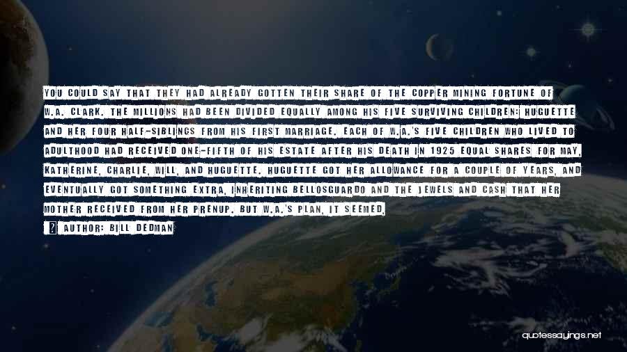 Bill Dedman Quotes: You Could Say That They Had Already Gotten Their Share Of The Copper Mining Fortune Of W.a. Clark. The Millions