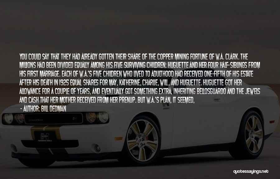 Bill Dedman Quotes: You Could Say That They Had Already Gotten Their Share Of The Copper Mining Fortune Of W.a. Clark. The Millions