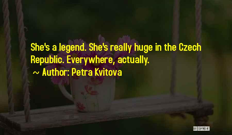 Petra Kvitova Quotes: She's A Legend. She's Really Huge In The Czech Republic. Everywhere, Actually.