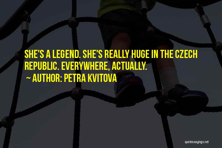 Petra Kvitova Quotes: She's A Legend. She's Really Huge In The Czech Republic. Everywhere, Actually.