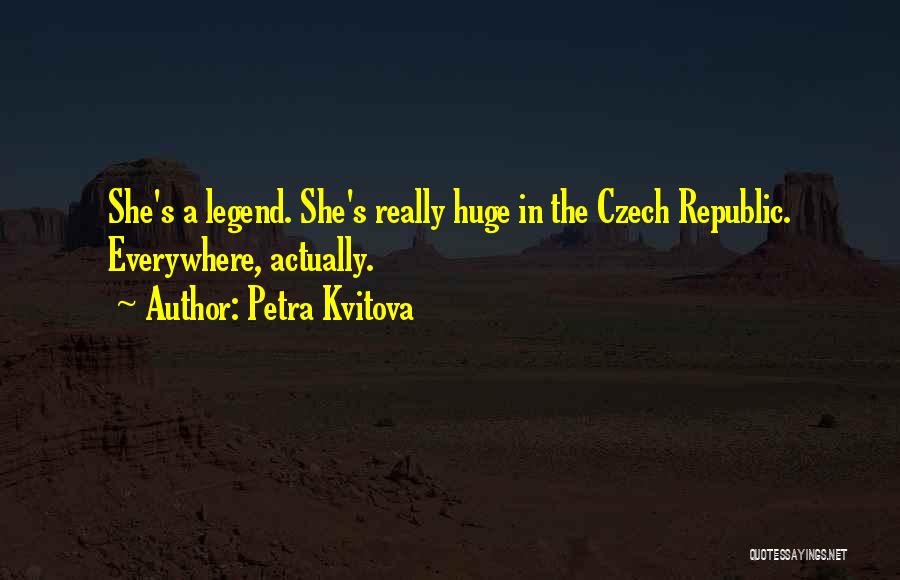 Petra Kvitova Quotes: She's A Legend. She's Really Huge In The Czech Republic. Everywhere, Actually.