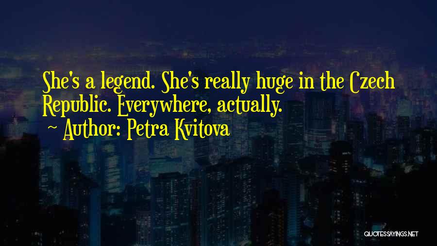 Petra Kvitova Quotes: She's A Legend. She's Really Huge In The Czech Republic. Everywhere, Actually.