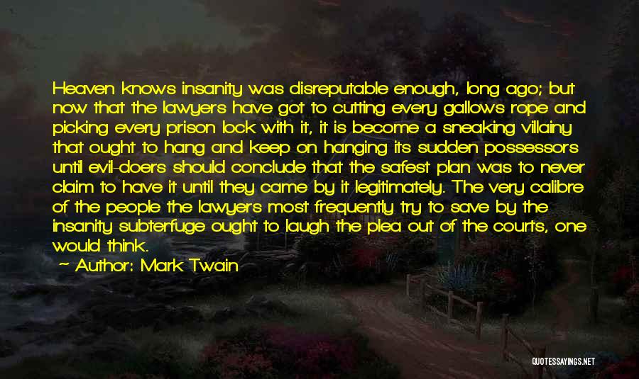 Mark Twain Quotes: Heaven Knows Insanity Was Disreputable Enough, Long Ago; But Now That The Lawyers Have Got To Cutting Every Gallows Rope