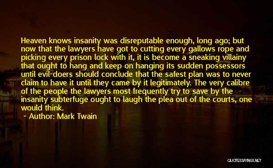 Mark Twain Quotes: Heaven Knows Insanity Was Disreputable Enough, Long Ago; But Now That The Lawyers Have Got To Cutting Every Gallows Rope