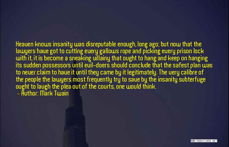 Mark Twain Quotes: Heaven Knows Insanity Was Disreputable Enough, Long Ago; But Now That The Lawyers Have Got To Cutting Every Gallows Rope