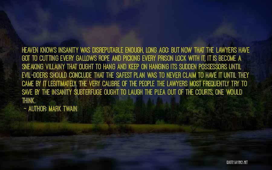 Mark Twain Quotes: Heaven Knows Insanity Was Disreputable Enough, Long Ago; But Now That The Lawyers Have Got To Cutting Every Gallows Rope