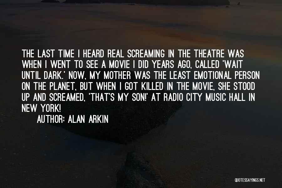 Alan Arkin Quotes: The Last Time I Heard Real Screaming In The Theatre Was When I Went To See A Movie I Did