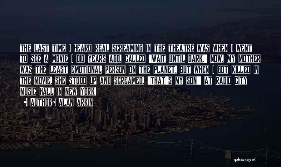 Alan Arkin Quotes: The Last Time I Heard Real Screaming In The Theatre Was When I Went To See A Movie I Did