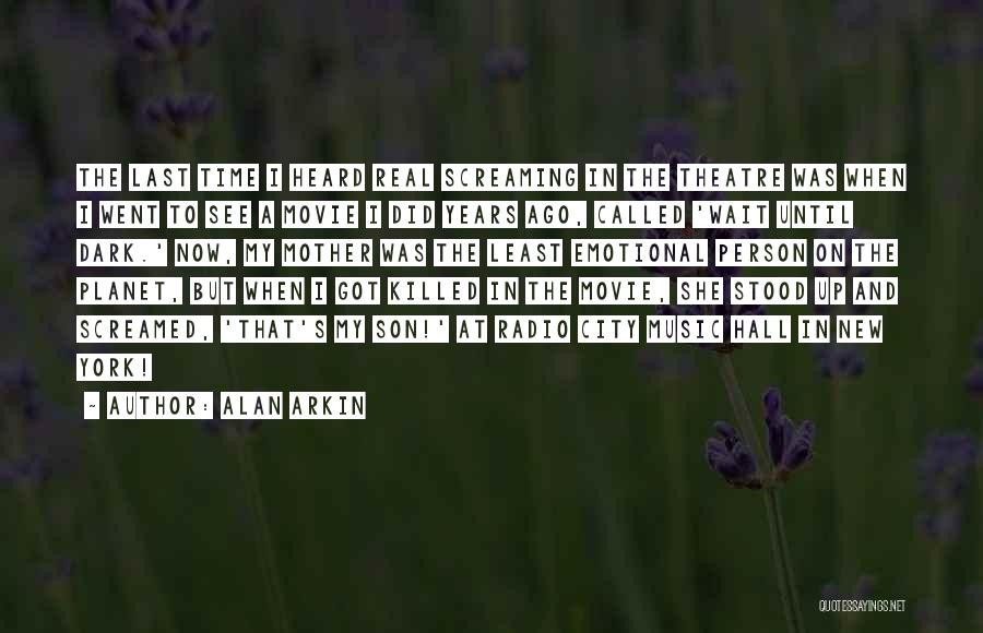Alan Arkin Quotes: The Last Time I Heard Real Screaming In The Theatre Was When I Went To See A Movie I Did