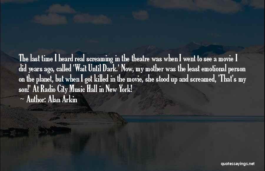 Alan Arkin Quotes: The Last Time I Heard Real Screaming In The Theatre Was When I Went To See A Movie I Did
