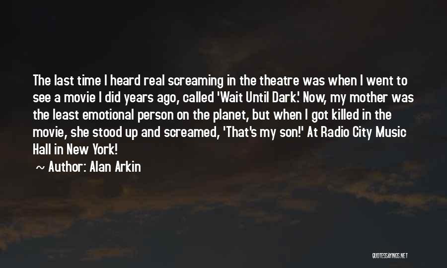Alan Arkin Quotes: The Last Time I Heard Real Screaming In The Theatre Was When I Went To See A Movie I Did