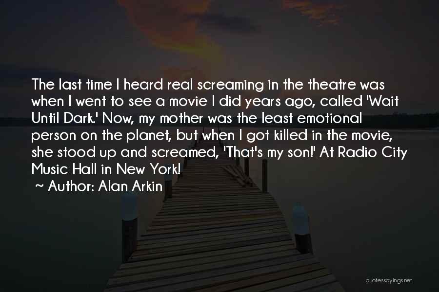 Alan Arkin Quotes: The Last Time I Heard Real Screaming In The Theatre Was When I Went To See A Movie I Did