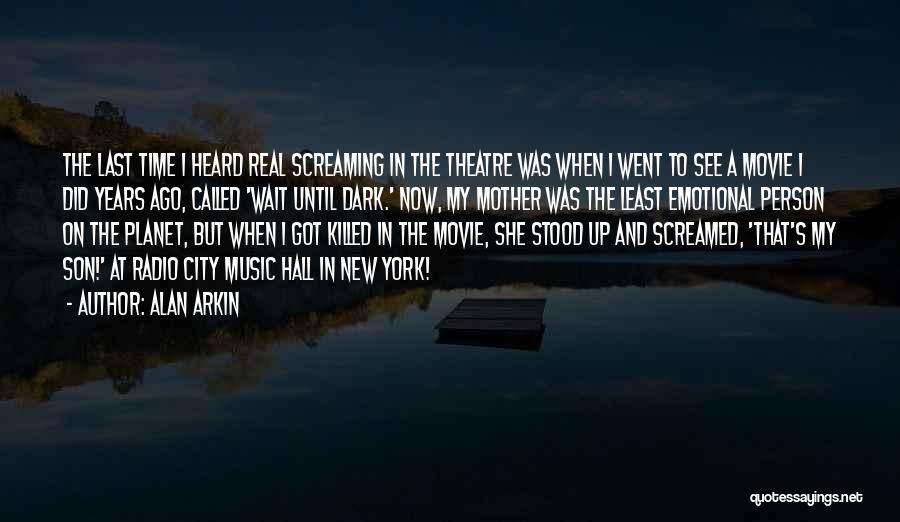 Alan Arkin Quotes: The Last Time I Heard Real Screaming In The Theatre Was When I Went To See A Movie I Did