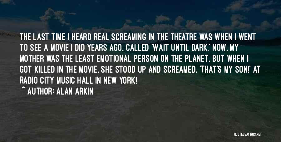 Alan Arkin Quotes: The Last Time I Heard Real Screaming In The Theatre Was When I Went To See A Movie I Did