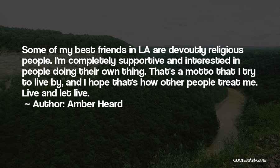 Amber Heard Quotes: Some Of My Best Friends In La Are Devoutly Religious People. I'm Completely Supportive And Interested In People Doing Their