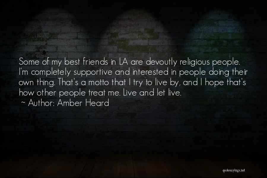 Amber Heard Quotes: Some Of My Best Friends In La Are Devoutly Religious People. I'm Completely Supportive And Interested In People Doing Their