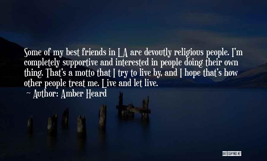 Amber Heard Quotes: Some Of My Best Friends In La Are Devoutly Religious People. I'm Completely Supportive And Interested In People Doing Their