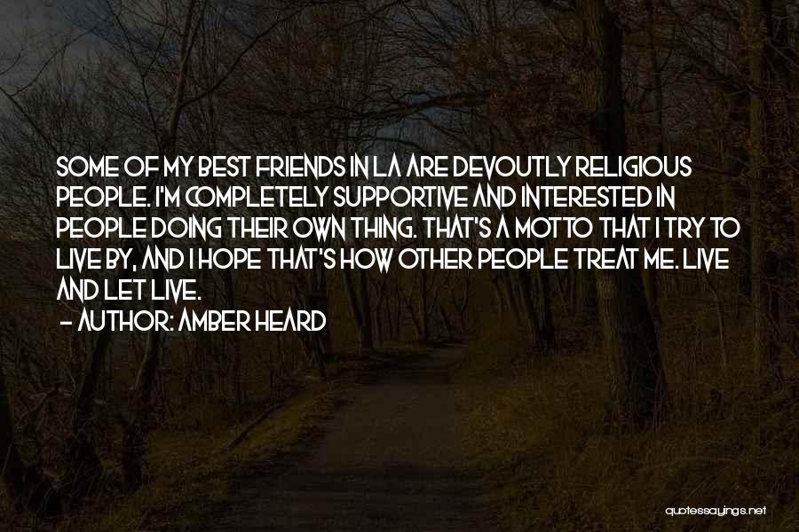 Amber Heard Quotes: Some Of My Best Friends In La Are Devoutly Religious People. I'm Completely Supportive And Interested In People Doing Their