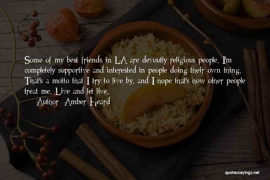 Amber Heard Quotes: Some Of My Best Friends In La Are Devoutly Religious People. I'm Completely Supportive And Interested In People Doing Their