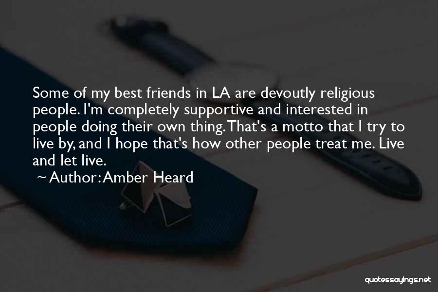 Amber Heard Quotes: Some Of My Best Friends In La Are Devoutly Religious People. I'm Completely Supportive And Interested In People Doing Their
